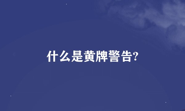 什么是黄牌警告?