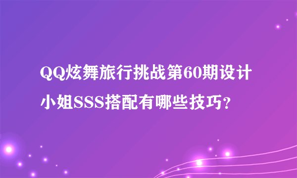 QQ炫舞旅行挑战第60期设计小姐SSS搭配有哪些技巧？