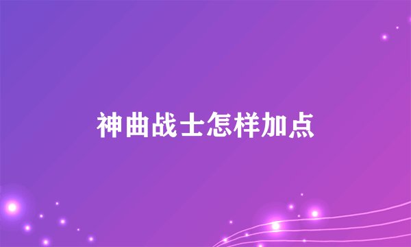 神曲战士怎样加点