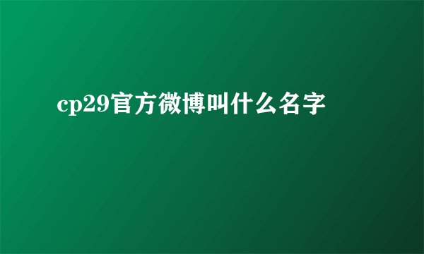 cp29官方微博叫什么名字