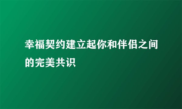 幸福契约建立起你和伴侣之间的完美共识
