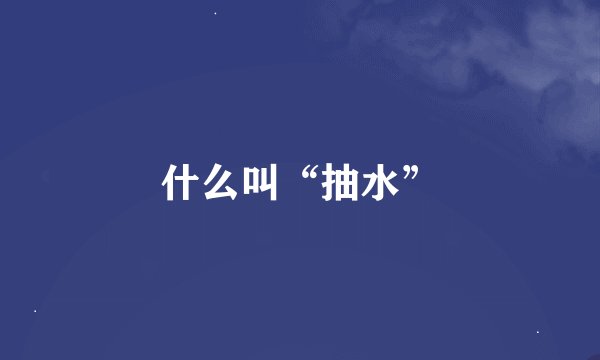 什么叫“抽水”