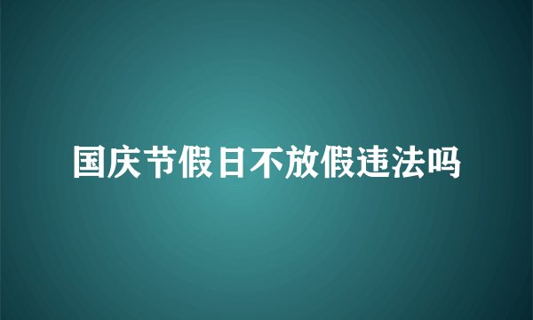国庆节假日不放假违法吗