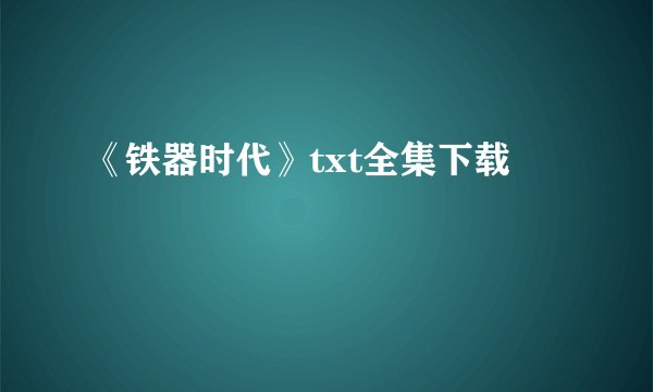 《铁器时代》txt全集下载