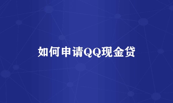 如何申请QQ现金贷