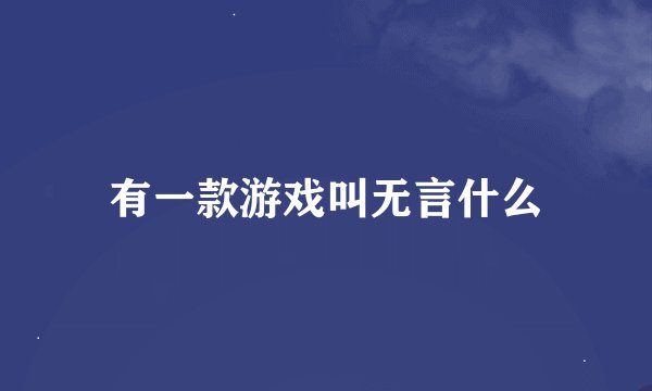 有一款游戏叫无言什么