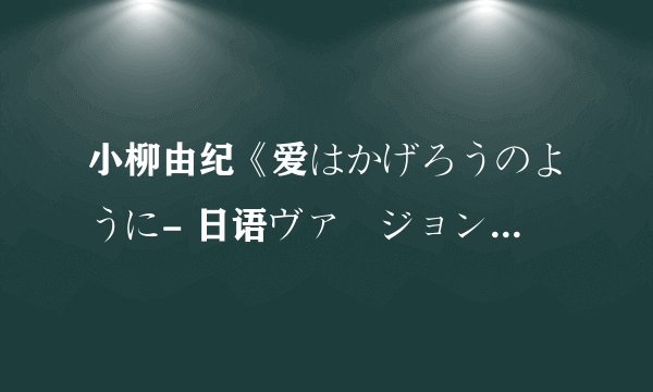 小柳由纪《爱はかげろうのように- 日语ヴァージョン》 日文歌词