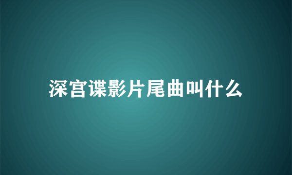 深宫谍影片尾曲叫什么