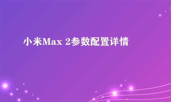 小米Max 2参数配置详情