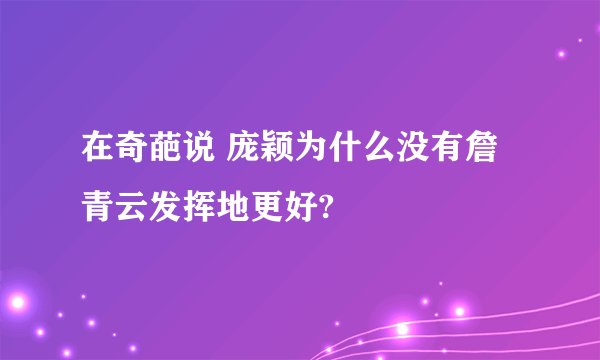 在奇葩说 庞颖为什么没有詹青云发挥地更好?