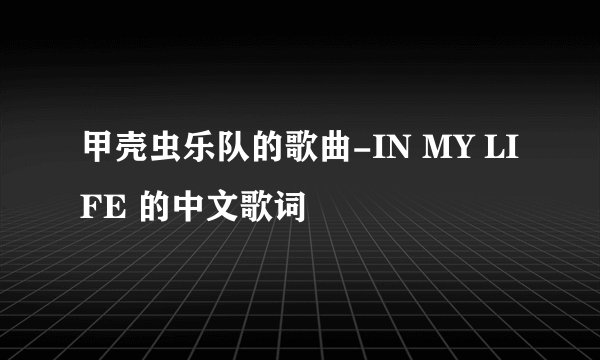 甲壳虫乐队的歌曲-IN MY LIFE 的中文歌词