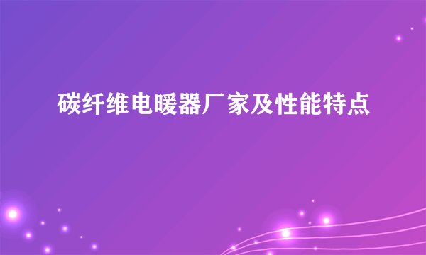 碳纤维电暖器厂家及性能特点