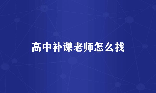 高中补课老师怎么找