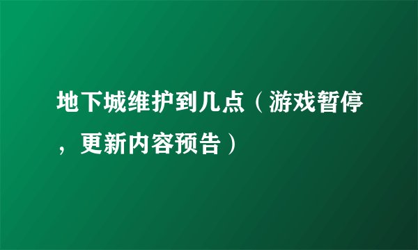 地下城维护到几点（游戏暂停，更新内容预告）