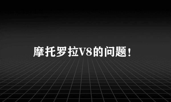 摩托罗拉V8的问题！