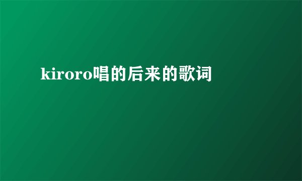kiroro唱的后来的歌词