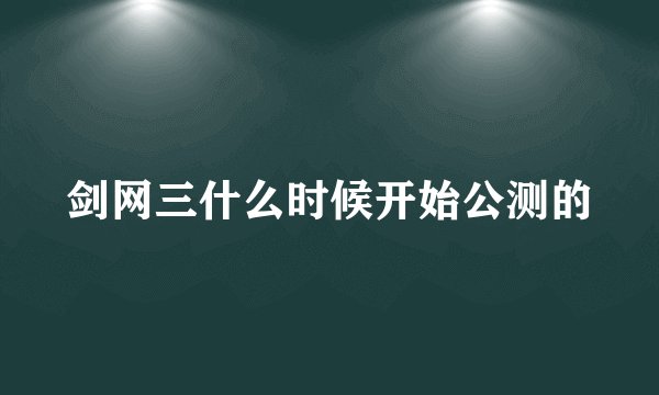 剑网三什么时候开始公测的