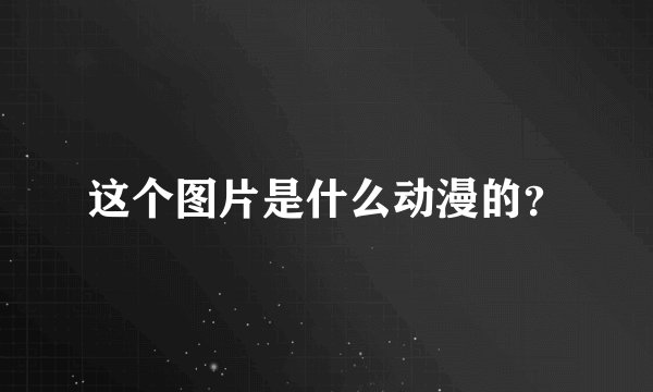 这个图片是什么动漫的？