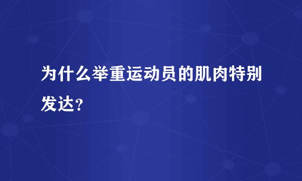 为什么举重运动员的肌肉特别发达？