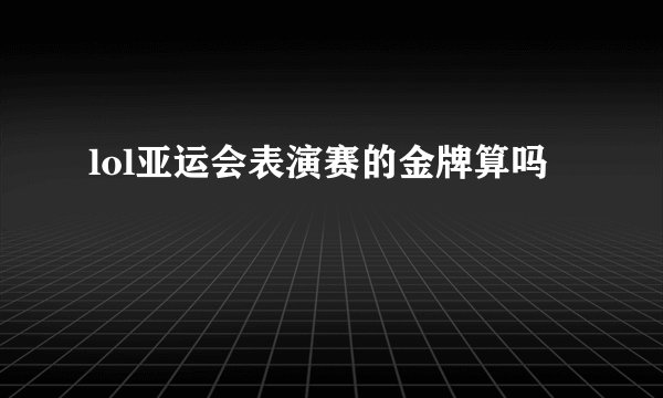 lol亚运会表演赛的金牌算吗