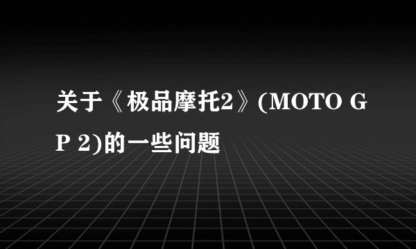 关于《极品摩托2》(MOTO GP 2)的一些问题