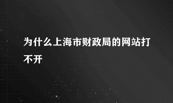 为什么上海市财政局的网站打不开