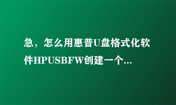 急，怎么用惠普U盘格式化软件HPUSBFW创建一个U盘启动盘