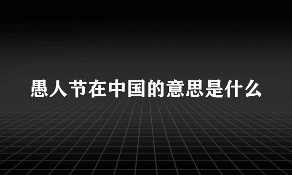 愚人节在中国的意思是什么