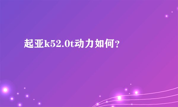 起亚k52.0t动力如何？