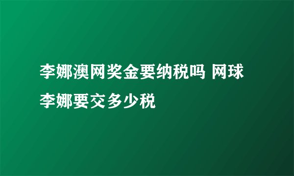 李娜澳网奖金要纳税吗 网球李娜要交多少税