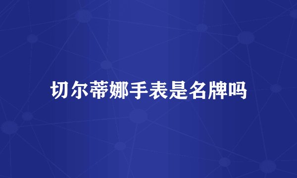 切尔蒂娜手表是名牌吗