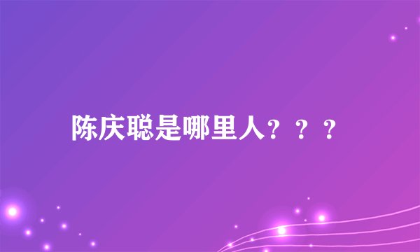陈庆聪是哪里人？？？