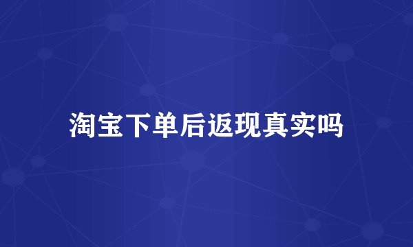 淘宝下单后返现真实吗