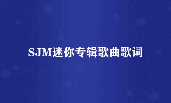 SJM迷你专辑歌曲歌词