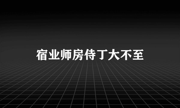 宿业师房侍丁大不至