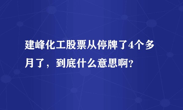 建峰化工股票从停牌了4个多月了，到底什么意思啊？