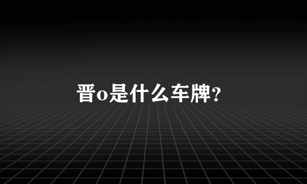 晋o是什么车牌？
