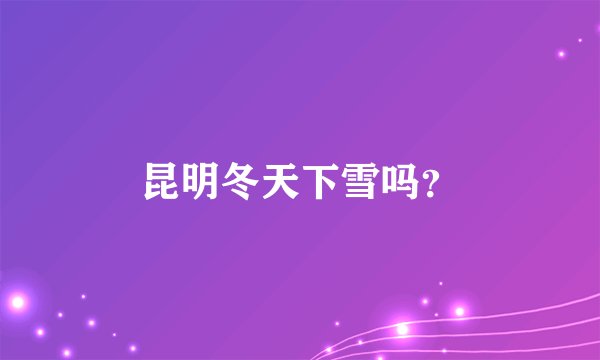 昆明冬天下雪吗？