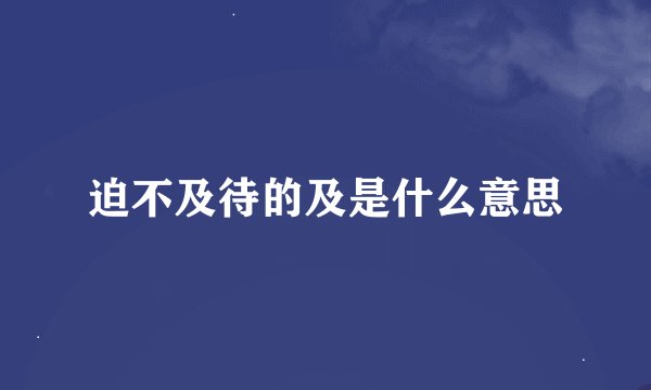 迫不及待的及是什么意思