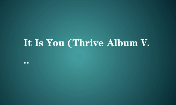 It Is You (Thrive Album Version) 歌词