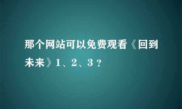 那个网站可以免费观看《回到未来》1、2、3 ？