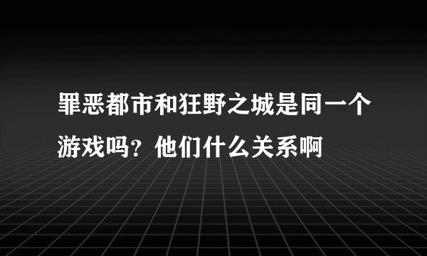 罪恶都市和狂野之城是同一个游戏吗？他们什么关系啊