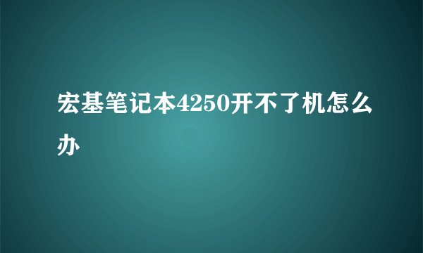 宏基笔记本4250开不了机怎么办