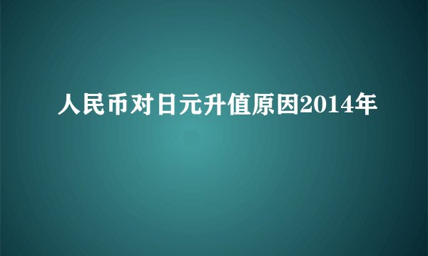 人民币对日元升值原因2014年