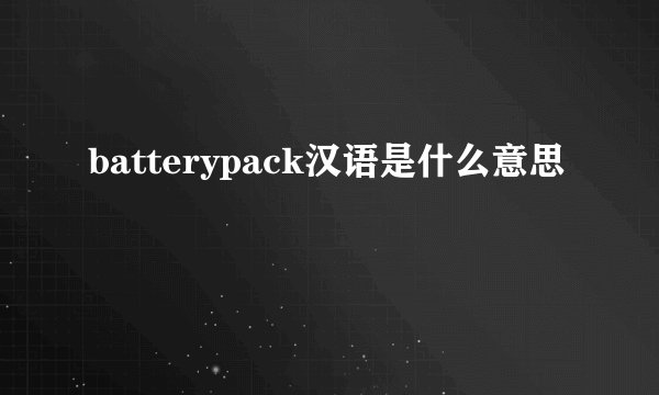 batterypack汉语是什么意思