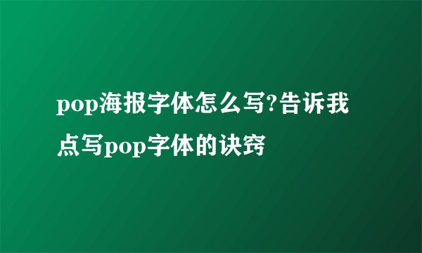 pop海报字体怎么写?告诉我点写pop字体的诀窍