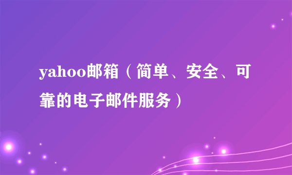 yahoo邮箱（简单、安全、可靠的电子邮件服务）
