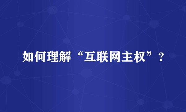 如何理解“互联网主权”?
