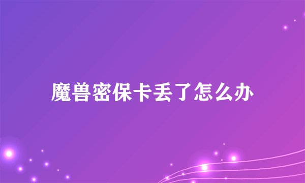魔兽密保卡丢了怎么办