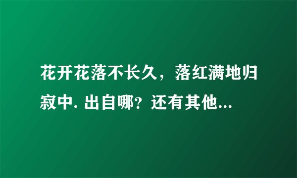 花开花落不长久，落红满地归寂中. 出自哪？还有其他的句子是什么？